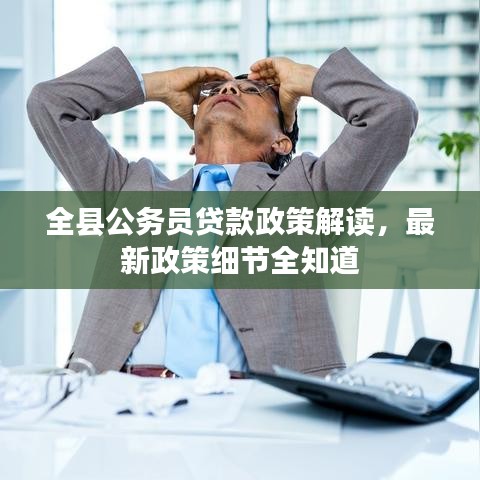 全縣公務員貸款政策解讀，最新政策細節全知道