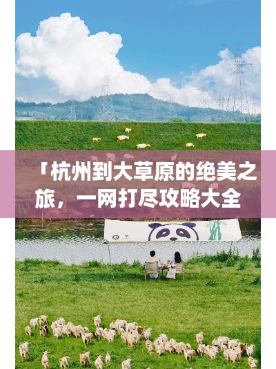 「杭州到大草原的絕美之旅，一網打盡攻略大全」
