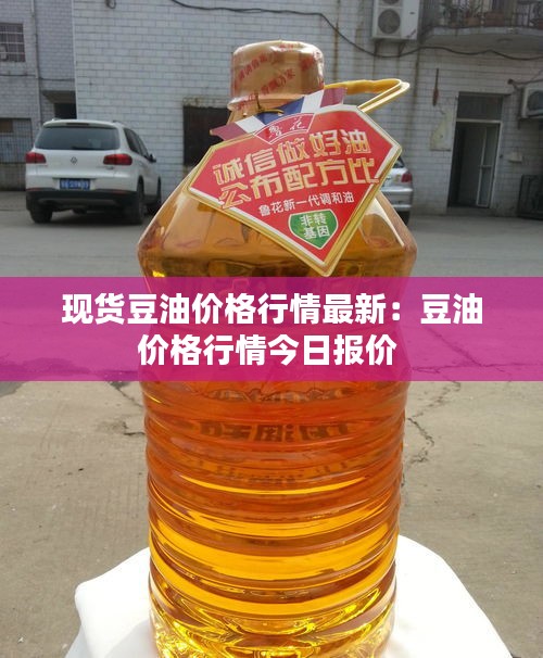 現貨豆油價格行情最新：豆油價格行情今日報價 