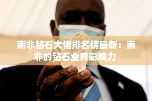 南非鉆石大佬排名榜最新：南非的鉆石業(yè)界影響力 