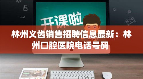 林州義齒銷售招聘信息最新：林州口腔醫院電話號碼 