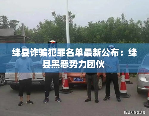 絳縣詐騙犯罪名單最新公布：絳縣黑惡勢(shì)力團(tuán)伙 