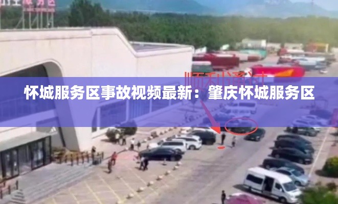 懷城服務區事故視頻最新：肇慶懷城服務區 