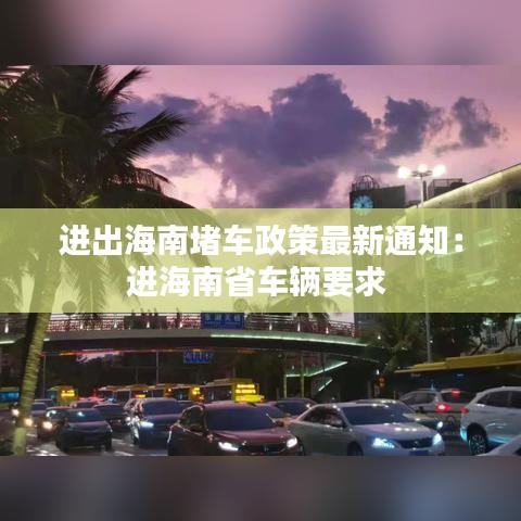 進出海南堵車政策最新通知：進海南省車輛要求 
