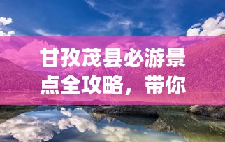 甘孜茂縣必游景點全攻略，帶你暢游秘境之旅！