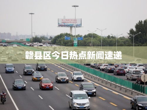 贛縣區今日熱點新聞速遞