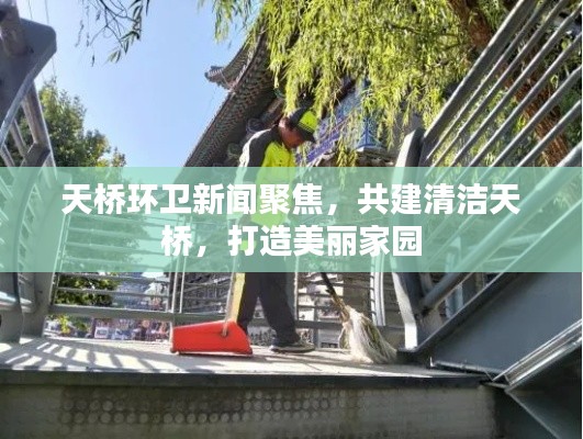 天橋環衛新聞聚焦，共建清潔天橋，打造美麗家園