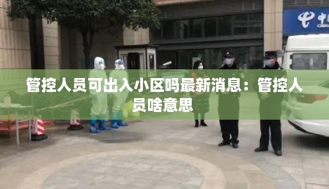 管控人員可出入小區嗎最新消息：管控人員啥意思 