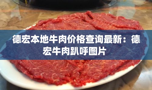 德宏本地牛肉價格查詢最新：德宏牛肉趴呼圖片 