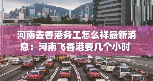 河南去香港務工怎么樣最新消息：河南飛香港要幾個小時 
