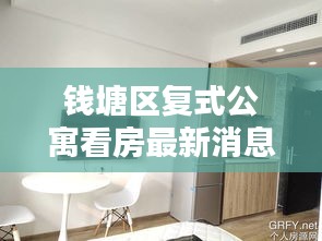 錢(qián)塘區(qū)復(fù)式公寓看房最新消息：錢(qián)塘新區(qū)單身公寓 