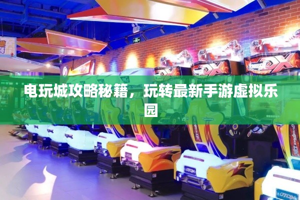 電玩城攻略秘籍，玩轉(zhuǎn)最新手游虛擬樂(lè)園