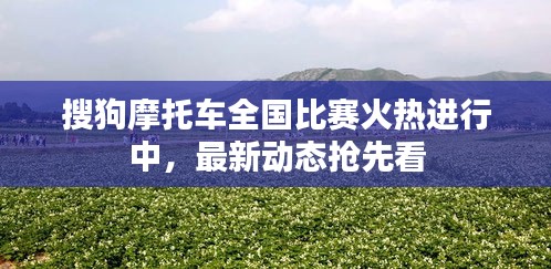 搜狗摩托車全國比賽火熱進行中，最新動態搶先看