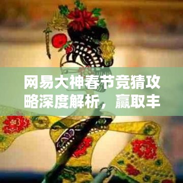 網易大神春節競猜攻略深度解析，贏取豐厚獎勵的秘訣！