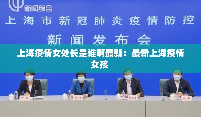 上海疫情女處長(zhǎng)是誰(shuí)啊最新：最新上海疫情女孩 