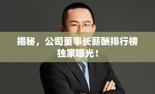 揭秘，公司董事長(zhǎng)薪酬排行榜獨(dú)家曝光！