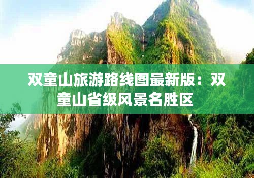 雙童山旅游路線圖最新版：雙童山省級風景名勝區 