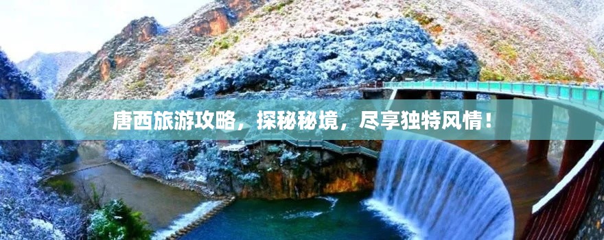 唐西旅游攻略，探秘秘境，盡享獨特風情！