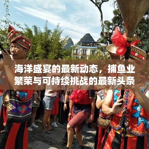 海洋盛宴的最新動態，捕魚業繁榮與可持續挑戰的最新頭條消息