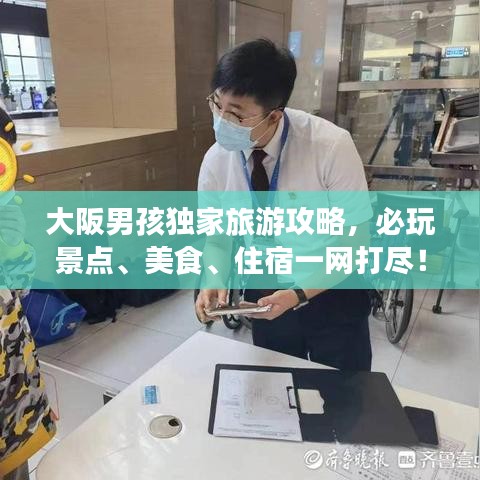 大阪男孩獨家旅游攻略，必玩景點、美食、住宿一網打盡！