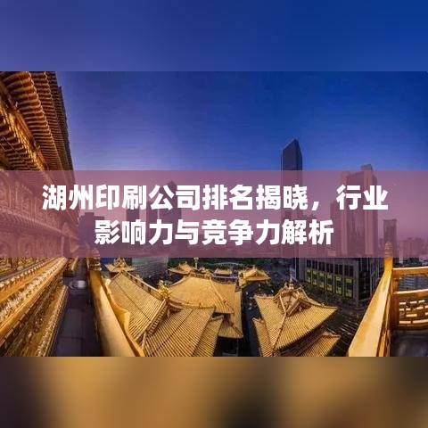 湖州印刷公司排名揭曉，行業影響力與競爭力解析