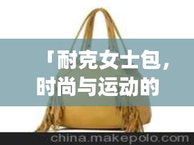 「耐克女士包，時(shí)尚與運(yùn)動(dòng)的完美交融，百度熱門推薦！」