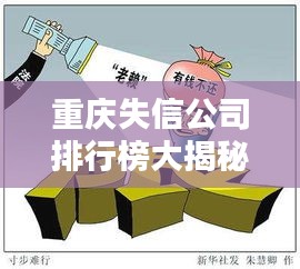 重慶失信公司排行榜大揭秘，失信背后的影響與警示！