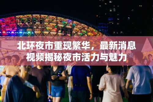 北環(huán)夜市重現(xiàn)繁華，最新消息視頻揭秘夜市活力與魅力