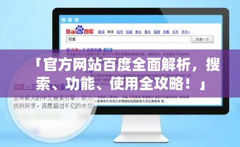 「官方網(wǎng)站百度全面解析，搜索、功能、使用全攻略！」