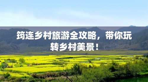 筠連鄉村旅游全攻略，帶你玩轉鄉村美景！