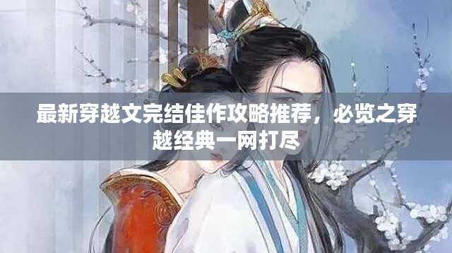 最新穿越文完結(jié)佳作攻略推薦，必覽之穿越經(jīng)典一網(wǎng)打盡