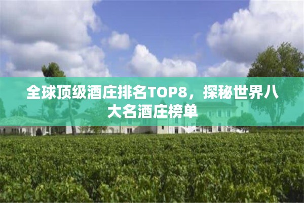全球頂級酒莊排名TOP8，探秘世界八大名酒莊榜單
