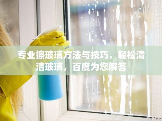 專業擦玻璃方法與技巧，輕松清潔玻璃，百度為您解答