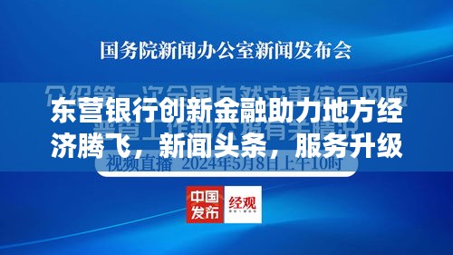 東營銀行創(chuàng)新金融助力地方經(jīng)濟騰飛，新聞頭條，服務(wù)升級重磅來襲！