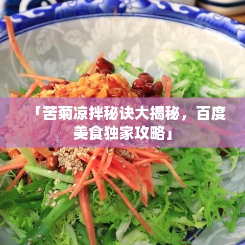 「苦菊涼拌秘訣大揭秘，百度美食獨家攻略」