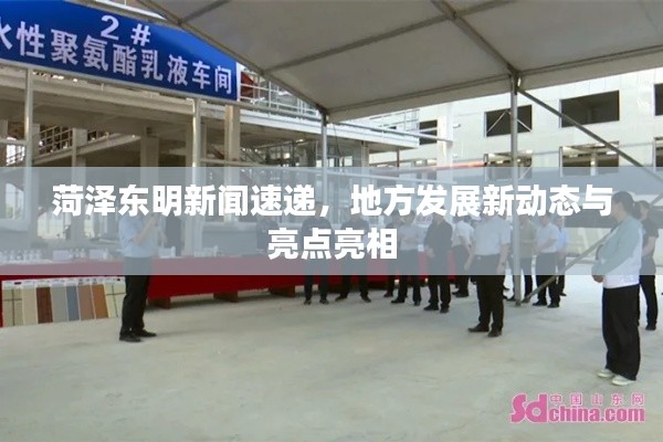 菏澤東明新聞速遞，地方發展新動態與亮點亮相