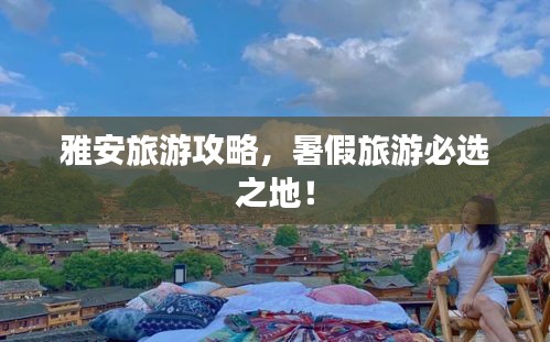 雅安旅游攻略，暑假旅游必選之地！