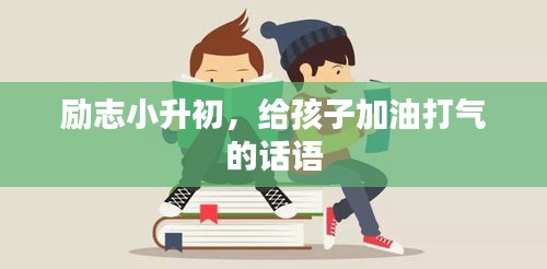 勵志小升初，給孩子加油打氣的話語