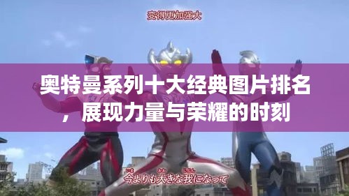 奧特曼系列十大經典圖片排名，展現力量與榮耀的時刻