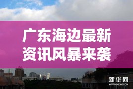 廣東海邊最新資訊風(fēng)暴來襲
