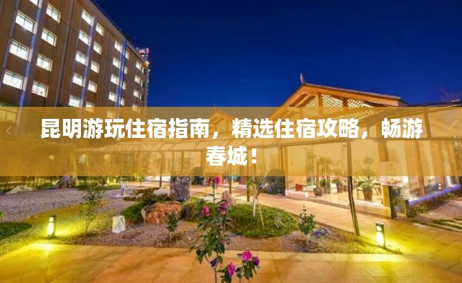 昆明游玩住宿指南，精選住宿攻略，暢游春城！