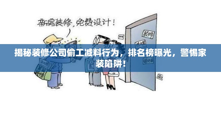 揭秘裝修公司偷工減料行為，排名榜曝光，警惕家裝陷阱！