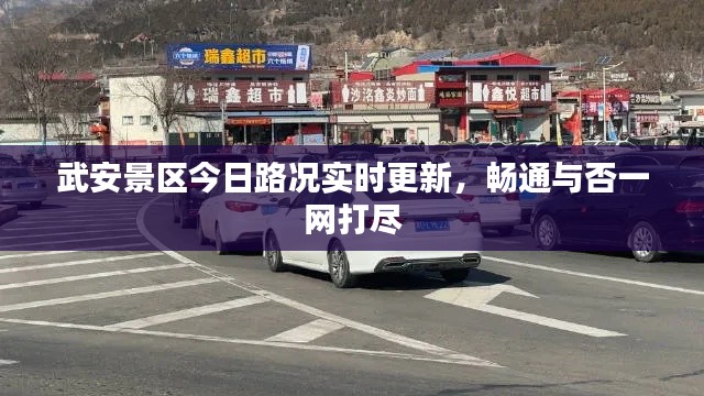 武安景區今日路況實時更新，暢通與否一網打盡