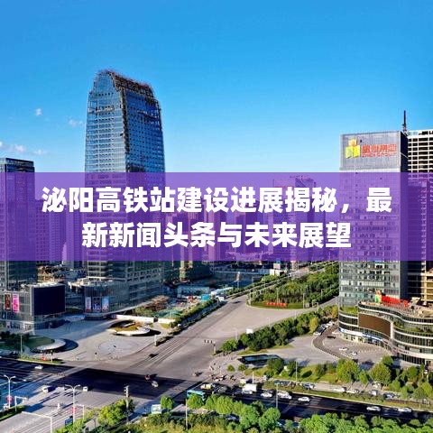泌陽高鐵站建設進展揭秘，最新新聞頭條與未來展望