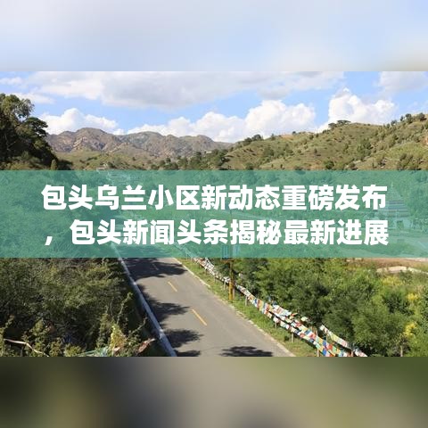 包頭烏蘭小區新動態重磅發布，包頭新聞頭條揭秘最新進展