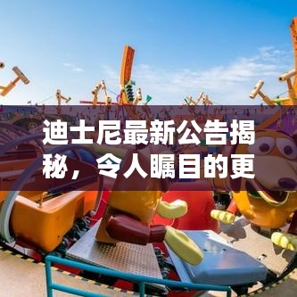 迪士尼最新公告揭秘，令人矚目的更新與驚喜消息！