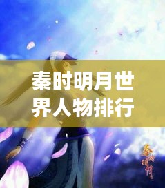 秦時明月世界人物排行榜TOP揭秘，誰居榜首？