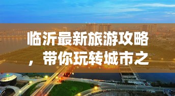 臨沂最新旅游攻略，帶你玩轉城市之美！