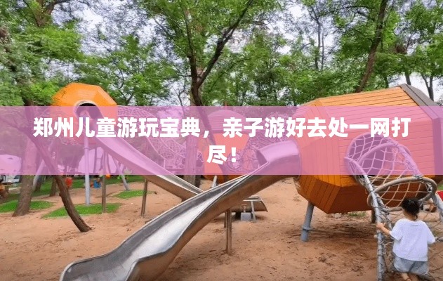 鄭州兒童游玩寶典，親子游好去處一網(wǎng)打盡！