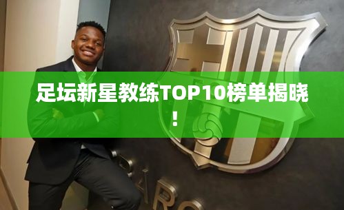 足壇新星教練TOP10榜單揭曉！